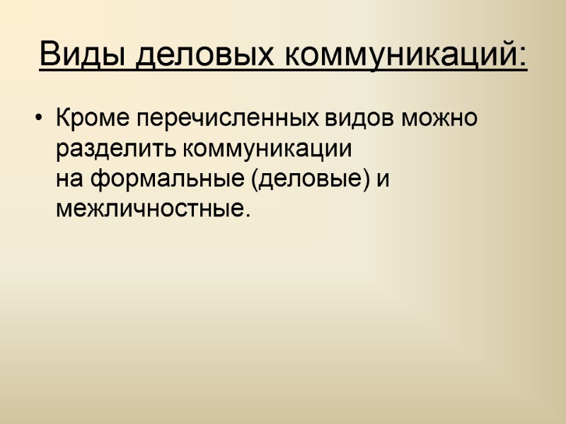 Виды деловых коммуникаций: Кроме перечисленных видов можно разделить коммуникации на формальные (деловые) и межличностные.